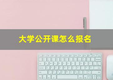 大学公开课怎么报名