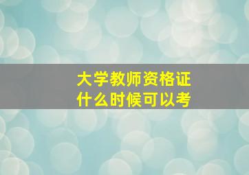 大学教师资格证什么时候可以考