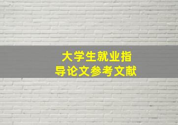 大学生就业指导论文参考文献