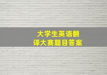 大学生英语翻译大赛题目答案