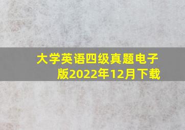 大学英语四级真题电子版2022年12月下载