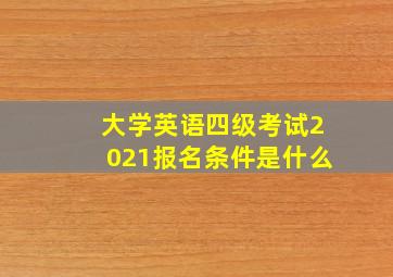 大学英语四级考试2021报名条件是什么