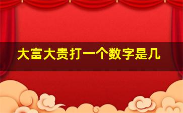 大富大贵打一个数字是几