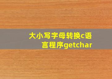 大小写字母转换c语言程序getchar