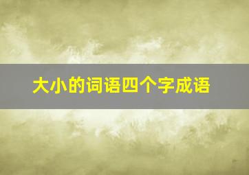 大小的词语四个字成语