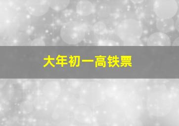 大年初一高铁票