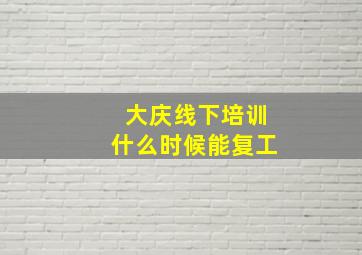 大庆线下培训什么时候能复工