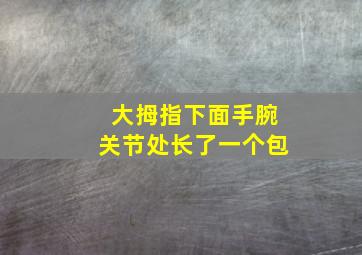 大拇指下面手腕关节处长了一个包