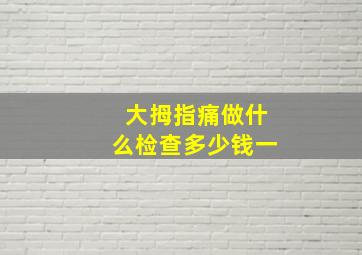 大拇指痛做什么检查多少钱一