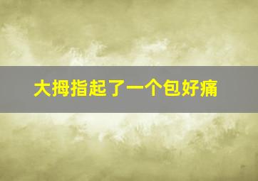 大拇指起了一个包好痛