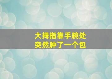 大拇指靠手腕处突然肿了一个包