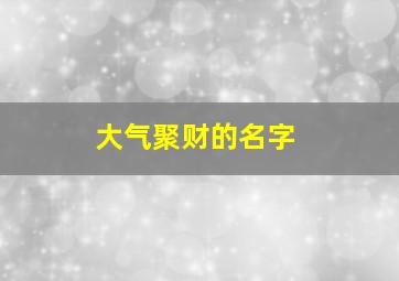 大气聚财的名字