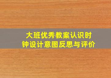 大班优秀教案认识时钟设计意图反思与评价