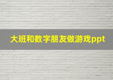 大班和数字朋友做游戏ppt