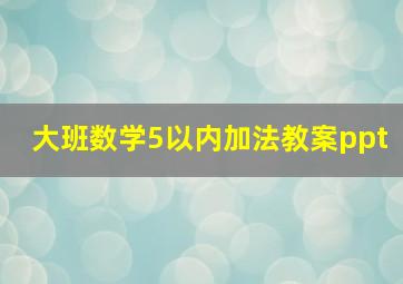 大班数学5以内加法教案ppt