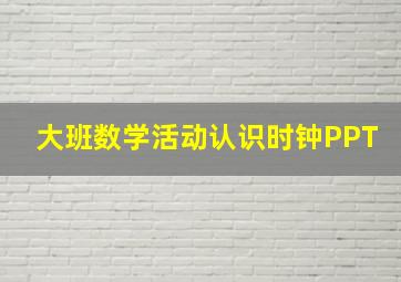 大班数学活动认识时钟PPT