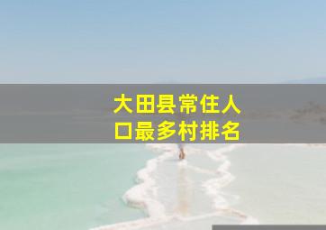 大田县常住人口最多村排名