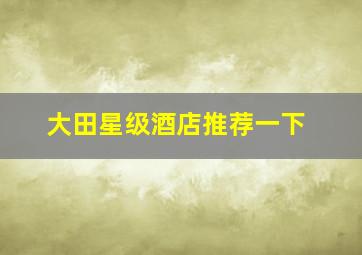 大田星级酒店推荐一下