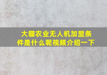 大疆农业无人机加盟条件是什么呢视频介绍一下