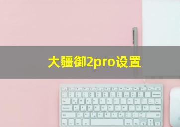 大疆御2pro设置