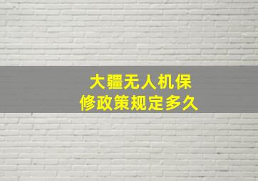 大疆无人机保修政策规定多久