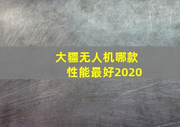 大疆无人机哪款性能最好2020