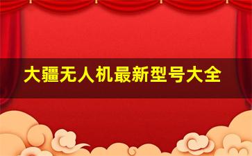 大疆无人机最新型号大全