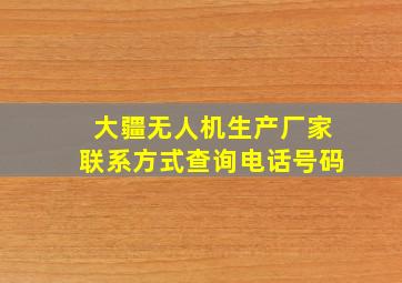 大疆无人机生产厂家联系方式查询电话号码