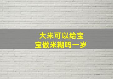 大米可以给宝宝做米糊吗一岁