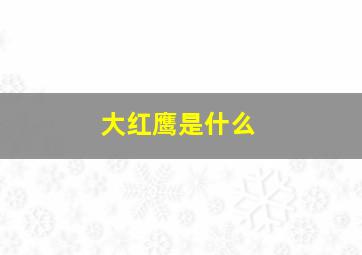 大红鹰是什么