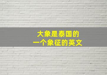 大象是泰国的一个象征的英文