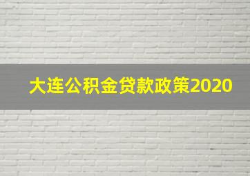 大连公积金贷款政策2020