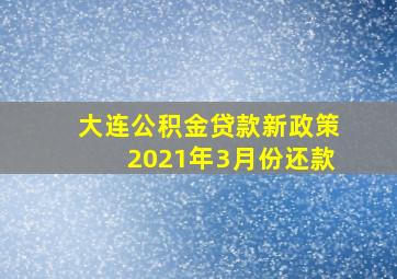 大连公积金贷款新政策2021年3月份还款