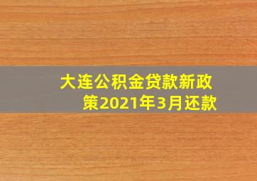 大连公积金贷款新政策2021年3月还款