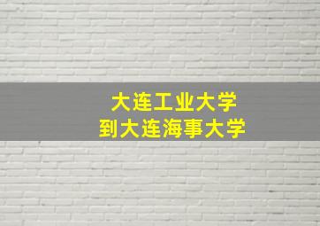 大连工业大学到大连海事大学