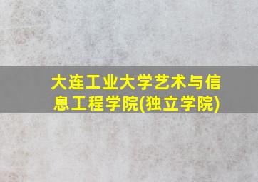 大连工业大学艺术与信息工程学院(独立学院)