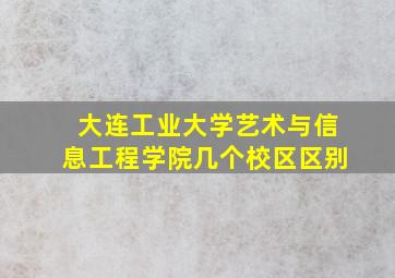 大连工业大学艺术与信息工程学院几个校区区别