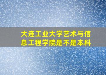 大连工业大学艺术与信息工程学院是不是本科