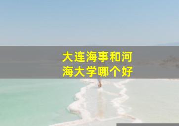 大连海事和河海大学哪个好