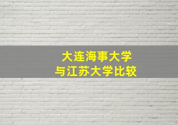 大连海事大学与江苏大学比较