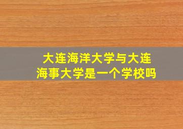 大连海洋大学与大连海事大学是一个学校吗