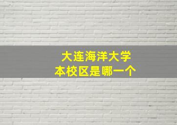 大连海洋大学本校区是哪一个