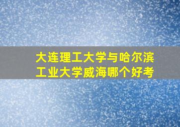 大连理工大学与哈尔滨工业大学威海哪个好考