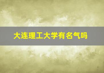 大连理工大学有名气吗