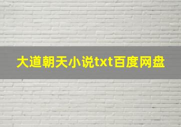 大道朝天小说txt百度网盘