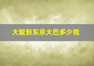 大阪到东京大巴多少钱