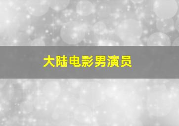 大陆电影男演员