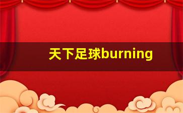 天下足球burning