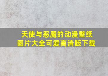 天使与恶魔的动漫壁纸图片大全可爱高清版下载