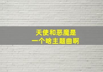 天使和恶魔是一个啥主题曲啊